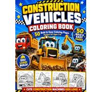 Construction Vehicles Coloring Book: 50 Bold & Easy Coloring Pages for Kids Ages 3-6 | Bulldozers, Excavators, Dump Trucks, Cranes & More