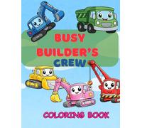 Construction Vehicles Coloring Book: Bulldozers, Dump Trucks, Diggers, Cranes, Excavators & More for Kids Aged 4-8, Boys and Girls (Busy Builder's Crew: Construction Vehicle Coloring Book for Kids)