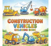 Construction Vehicles Coloring Book: Easy Pages for Kids Bulldozers Excavators Dump Trucks Cranes Simple Designs Bold Lines Beginners Activity