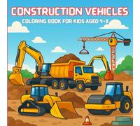 Construction Vehicles Coloring Book for Kids Aged 4-8: Excavators, Dump Trucks, Diggers, Dozers, Cranes Big Machines, Busy Worksites, and More with ... Designs for Young Boys and Girls Artists /