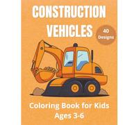 Construction Vehicles Coloring Book for Kids Ages 3-6: 40 Big, Simple and Fun Trucks, Diggers, Cars, Bulldozers, Airplanes and More Coloring Pages for Toddlers, Preschool Boys and Girls