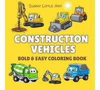 Construction Vehicles Coloring Book for Kids Ages 3-6: Fun and Easy Trucks, Diggers, Bulldozers, and Big Machines. 45 Bold and Simple Designs for Kids. (Sunny Little Art Bold & Easy Coloring Books)