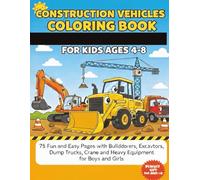 Construction Vehicles Coloring Book for Kids Ages 4-8: 50 Fun and Easy Pages with Bulldozers, Excavators, Dump Trucks, Cranes and Heavy Equipment for ... Pages | Perfect Gift for Preschool and
