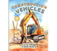 Construction Vehicles Coloring Book For Kids Ages 4-8: Exciting Excavators, Bulldozers, Cranes, and Heavy Machinery in Action to Build Big Things!