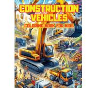 construction vehicles coloring book for kids: Exciting Construction Vehicles Coloring Book for Kids and Toddlers - Diggers, Dumpers, Dozers & More