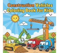 Construction Vehicles Coloring Book for Kids: Fun and Cute Construction Machines for Little Builders Ages 3-8 - Excavators, Dump Trucks, Cranes, Bulldozers & More!