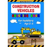 Construction Vehicles Coloring Book For Toddlers Age 2-5: Bold and Easy Designs for Preschoolers and Kids. More Adventures with Excavators, Loaders, ... Trucks, Forklifts, Graders, and Backhoes.
