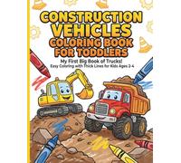 Construction Vehicles Coloring Book for Toddlers: My First Big Book of Trucks! Easy Coloring with Thick Lines & Simple Shapes - Excavators, Diggers & Tools for Kids Ages 2-4