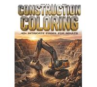 Construction Vehicles Coloring Book: Heavy Duty Machinery and Big Trucks: Coloring Book for adult Construction Lovers