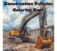 Construction Vehicles Coloring Book: Includes 25 Illustrations to Color Along With Five Blank Sheets to Draw your Own! (All Things That Go!)