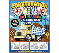 Construction Vehicles Dot Marker Coloring Book: Big Trucks, Diggers, Cranes, and Builders Fun Dot Marker Pages For Kids