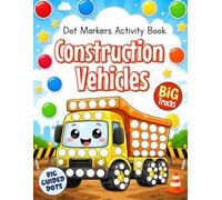 Construction Vehicles Dot Markers Activity Book for Toddlers: Fun Do A Dot Coloring Book for Kids with Trucks, Diggers, Excavators, Bulldozers, Cranes and More