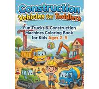 Construction Vehicles for Toddlers: Cute Trucks & Construction Machines Coloring Book for Kids Ages 2-5 | Dump Trucks, Excavators, Bulldozers & More
