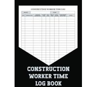 Construction Worker Time Log Book: Track dates, hours, and approvals effortlessly with this Construction Worker Time Log perfect for contractors and site managers.