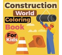 Construction World: Coloring Book for Kids Fun with Diggers, Dump Trucks, Cranes, and Bulldozers. Fun Big Machines for Kids Ages 4-8