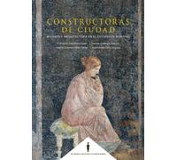 Constructoras De Ciudad. Mujeres y Arquitectura En el Occidente Romano