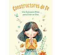 Constructores de Fe: Una Guía para Niños para Creer en Dios