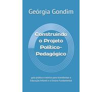 Construindo o Projeto Político-Pedagógico: guia prático e teórico para transformar a Educação Infantil e o Ensino Fundamental