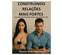 Construindo Relações Mais Fortes: 100 Técnicas Práticas