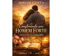 Construindo um Homem Forte: A Influência Silenciosa da Esposa Sábia