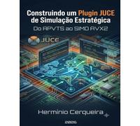 Construindo um Plugin JUCE de Simulação Estratégica: Do APVTS ao SIMD AVX2 (HERMINIO CERQUEIRA - OS MEUS LIVROS & eBOOKS)