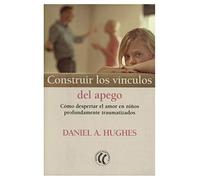 Construir los vinculos del apego. Como despertar el amor en niños profundamente traumatizados (SIN COLECCION)
