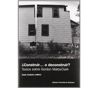 CONSTRUIR... O DECONSTRUIR?. TEXTOS SOBRE GORDON MATTA-CLARK (FOCUS)