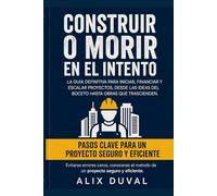 CONSTRUIR O MORIR EN EL INTENTO: Guía de un Ingeniero Civil para gestionar obras, controlar contratistas, evitar estafas y proteger tu inversión en construcción y remodelación.