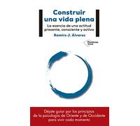 Construir una vida plena: La esencia de una actitud presente, consciente y activa