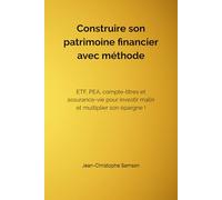 Construire son patrimoine financier avec méthode: ETF, PEA, Compte Titre et Assurance vie pour investir malin et multiplier son épargne !