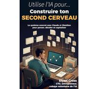Construire ton second cerveau: Le système concret avec Claude et Obsidian pour penser, décider et capitaliser (Utilise l'IA pour...)