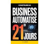 Construire un Business Automatisé en 21 Jours: Le Plan Pas à Pas pour Créer un Système Rentable et Générer des Revenus en Ligne | Livre pour Générer ... Financière | Gagner de l’Argent sur Internet