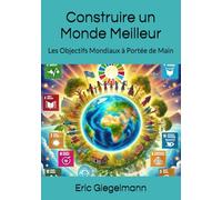 Construire un Monde Meilleur: Les Objectifs Mondiaux à Portée de Main (Histoire, société et politique)