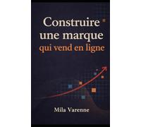 Construire une Marque qui Vend en Ligne: La méthode complète pour attirer une audience qualifiée, convertir durablement et développer une vraie stratégie marketing digitale