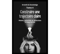 Construire une trajectoire claire: Vision, priorités et direction à long terme (Discipline & Identité)