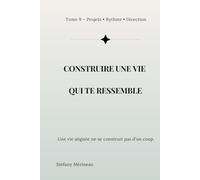 Construire une vie qui te ressemble: Projets • Rythme • Direction (Collection Reconstruction Émotionnelle)