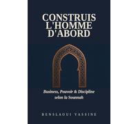 Construis l'Homme d'Abord: Business, Pouvoir et Discipline selon la Sounnah