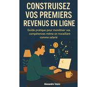 Construisez Vos Premiers Revenus en Ligne: Guide pratique pour monétiser vos compétences même en travaillant comme salarié (Manuels pratiques pour freelances et créateurs)