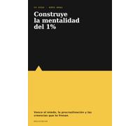 CONSTRUYE LA MENTALIDAD DEL 1%: 30 días para vencer el miedo y construir la vida que quieres
