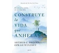 Construye la vida que anhelas: El arte y la ciencia de ser más feliz (Autoayuda y superación)