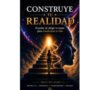 CONSTRUYE TU REALIDAD: El poder de dirigir tu mente para transformar tu vida