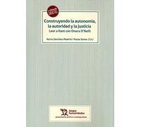Construyendo la autonomía, la autoridad y la justicia. Leer a Kant con Onora O'Neill: 1 (Pensamiento político contemporáneo)