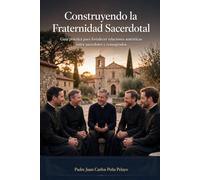 Construyendo La Fraternidad Sacerdotal: Guía Práctica para Fortalecer Relaciones Auténticas Entre Sacerdotes Y Consagrados