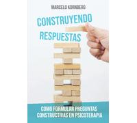 Construyendo Respuestas: Como formular preguntas constructivas en psicoterapia