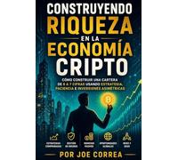 Construyendo Riqueza en la Economía Cripto: Cómo Construir una Cartera de 6 a 7 Cifras Usando Estrategia, Paciencia e Inversiones Asimétricas: 10 (Academia de Riqueza Cripto)