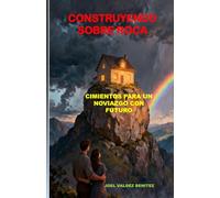 construyendo sobre roca: los cimientos para un noviazgo con futuro