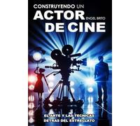 Construyendo un Actor de Cine: El Arte y las Técnicas detrás del Estrellato (Serie I: Arte y Formación)