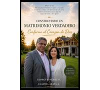 Construyendo un Matrimonio Verdadero: “Conforme al Corazón de Dios” (RESTAURACION MATRIMONIAL)