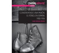 Construyendo una pasión: el fútbol en España, 1900-1936 (UNIR Estudios)
