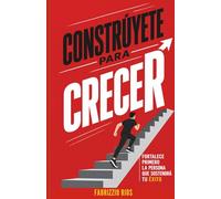 Constrúyete para crecer: Fortalece primero la persona que sostendrá tu éxito
